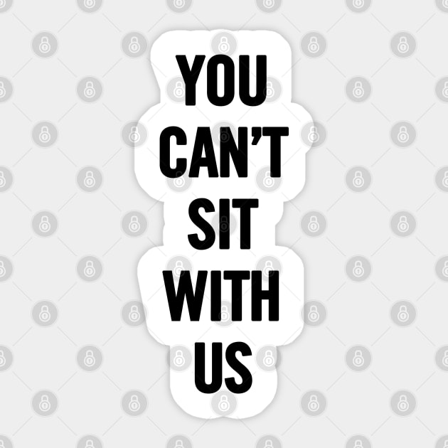 You Can't Sit With Us Sticker by sergiovarela